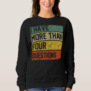 I Have More Than Four Questions Passover Sweatshirt