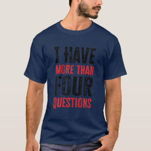 I Have More Than Four Questions T-Shirt