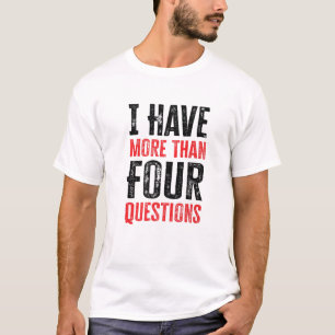 I Have More Than Four Questions T-Shirt