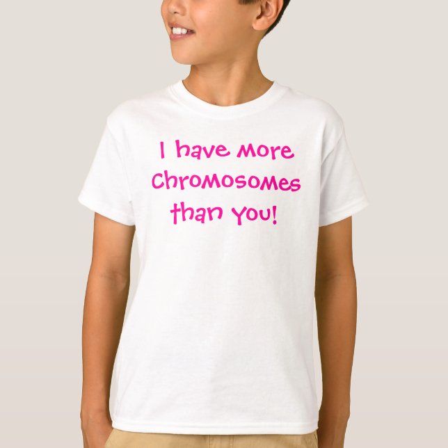 I have moreChromosomesthan you! T-Shirt (Front)