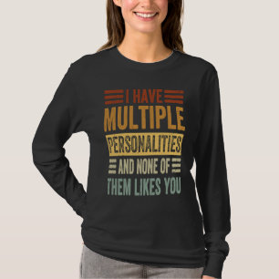 I Have Multiple Personalities And None Of Them Lik T-Shirt