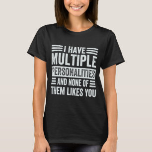 I Have Multiple Personalities And None Of Them Lik T-Shirt
