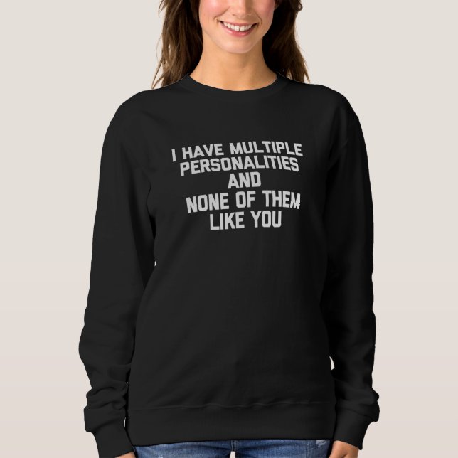 I Have Multiple Personalities None Of Them Like Yo Sweatshirt (Front)