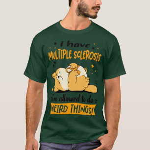 I Have Multiple Sclerosis i am allowed to do Weird T-Shirt