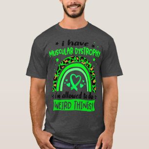 I Have Muscular Dystrophy i am allowed to do Weird T-Shirt