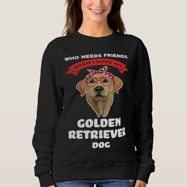 I have my a golden retriever dog golden retriever sweatshirt (Front)