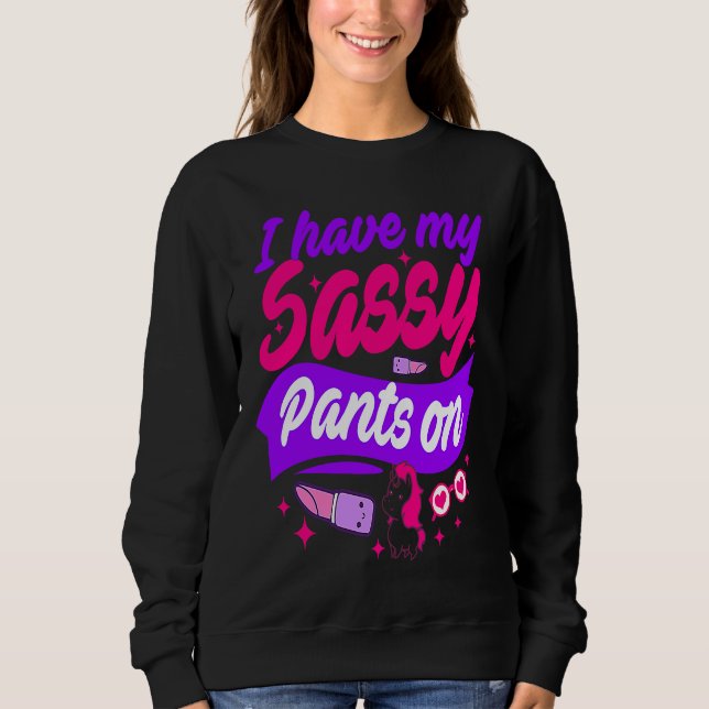 I Have My Sassy Pants On Sweatshirt (Front)