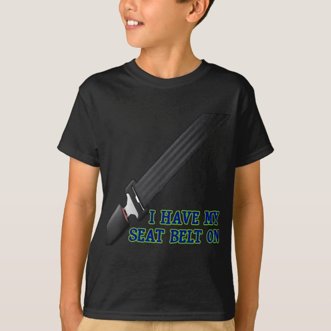 I Have My Seat Belt On T-Shirt (Front)
