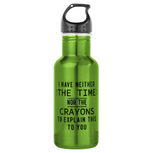 I have neither the time nor the crayons Gifts 532 Ml Water Bottle