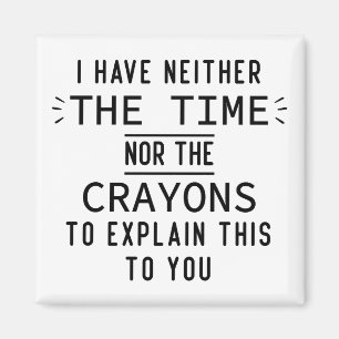 I have neither the time nor the crayons Gifts Magnet