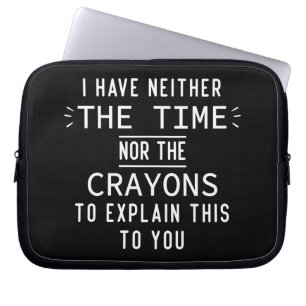 I Have Neither The Time Nor The Crayons Sarcastic Laptop Sleeve