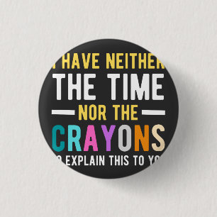 i have neither the time nor the crayons to explain 3 cm round badge