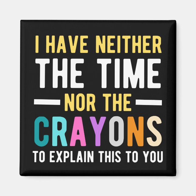 i have neither the time nor the crayons to explain magnet (Front)