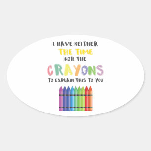I Have Neither Time Nor Crayons To Explain This Oval Sticker