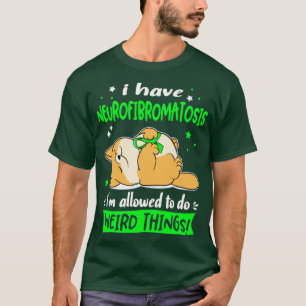I Have Neurofibromatosis i am allowed to do Weird  T-Shirt