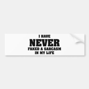 I Have Never Faked A Sarcasm In My Life Bumper Sticker