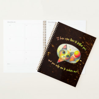 I have nine lives to bother you, and you only one Planner
