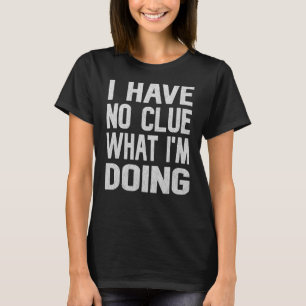 I Have No Clue What I'm Doing Adulting T-Shirt