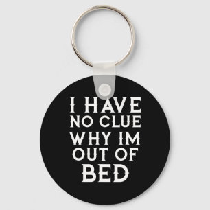 I Have No Clue Why Im Out Of Bed Key Ring