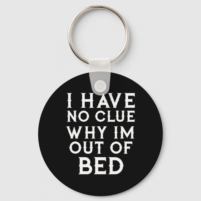I Have No Clue Why Im Out Of Bed   Key Ring (Front)