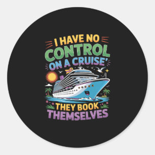 I Have No Control On Cruise They Book Themselves F Classic Round Sticker
