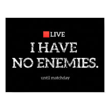 I Have No Enemies Until Matchday Football Poster