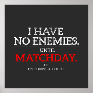 I Have No Enemies Until Matchday Football Poster