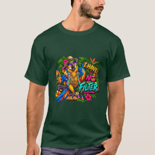 I Have No Filter Funny Parrot Tropical Bird Lover  T-Shirt