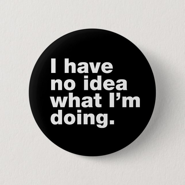 I have no idea what I’m doing 6 Cm Round Badge (Front)