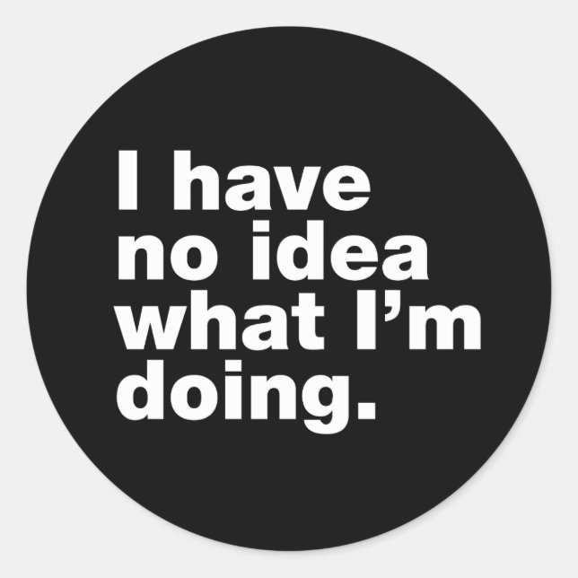 I have no idea what I’m doing Classic Round Sticker (Front)