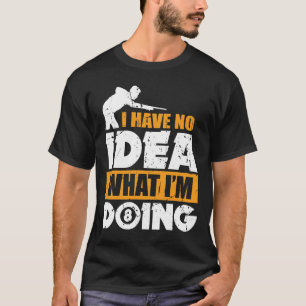 I Have No Idea What I'm Doing Billiards T Shirt