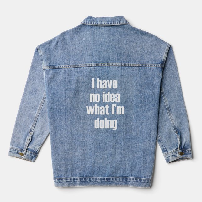 I have no idea what I'm doing Denim Jacket (Back)