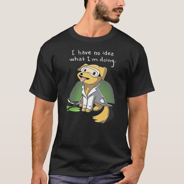 I have no idea what i'm doing funny dog T-Shirt (Front)