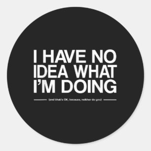 I Have No Idea What Im Doing Funny Quote Humour Classic Round Sticker