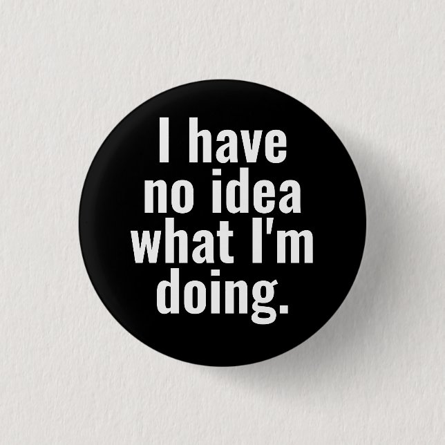 I have no idea what I'm doing funny sayings. 3 Cm Round Badge (Front)