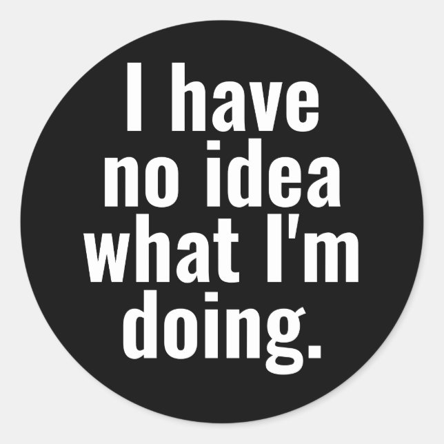 I have no idea what I'm doing funny sayings Classic Round Sticker (Front)