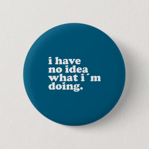 I Have No Idea What I'm Doing Humorous Funny Quote 6 Cm Round Badge