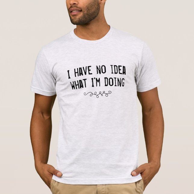 I Have No Idea What I'm Doing Men's T-Shirt (Front)
