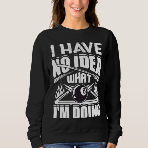 I Have No Idea What I'm Doing Pool Billiards Playe Sweatshirt
