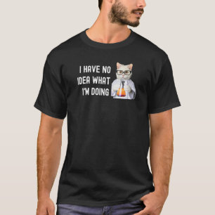 I Have No Idea What I'm Doing Science Lab Cat Biol T-Shirt