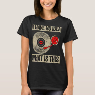 I have No Idea What This is Funny 80s 70s 90s Viny T-Shirt