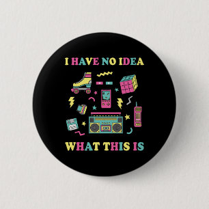 I Have No Idea What This Is Men Women Kid 70s 80s 6 Cm Round Badge