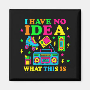 I Have No Idea What This Is Men Women Kid 70s 80s  Magnet