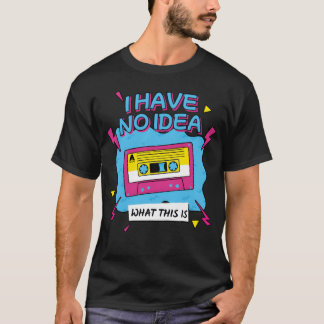 I Have No Idea Whathis Is 80s 90s Cassetteheme gif T-Shirt