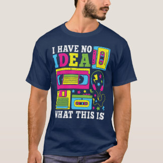 I Have No Idea Whathis Is 80s 90s Outfit Men frien T-Shirt