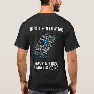 I Have No Idea Where I’m Going Funny GPS Shirt