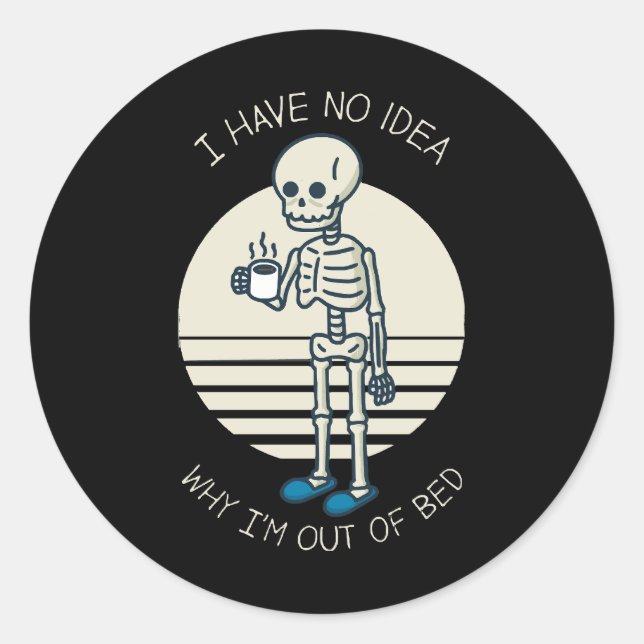 I Have No Idea Why I m Out Of Bed Classic Round Sticker (Front)