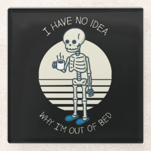 I Have No Idea Why I m Out Of Bed Glass Coaster
