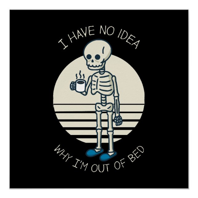 I Have No Idea Why I m Out Of Bed Poster (Front)