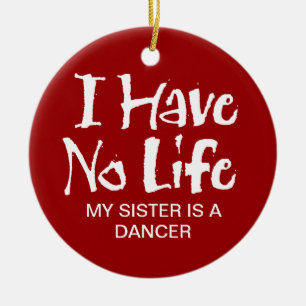 I Have No Life (Dance) Ceramic Ornament